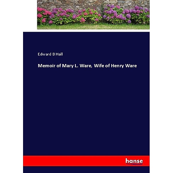 Memoir of Mary L. Ware, Wife of Henry Ware, Edward B Hall
