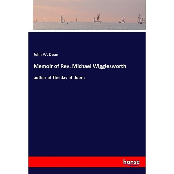 Memoir of Rev. Michael Wigglesworth, John W. Dean