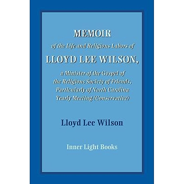 Memoir of the Life and Religious Labors of Lloyd Lee Wilson, Lloyd Wilson