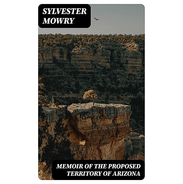 Memoir of the Proposed Territory of Arizona, Sylvester Mowry