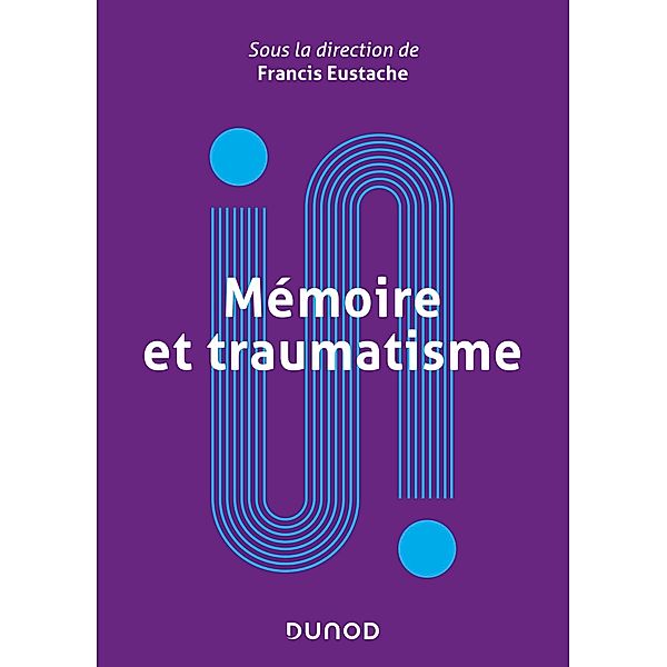 Mémoire et traumatisme / Univers Psy, Francis Eustache, Hélène Amieva, Thierry Baubet, Jean-Gabriel Ganascia, Robert Jaffard, Denis Peschanski, Catherine Thomas-Anterion