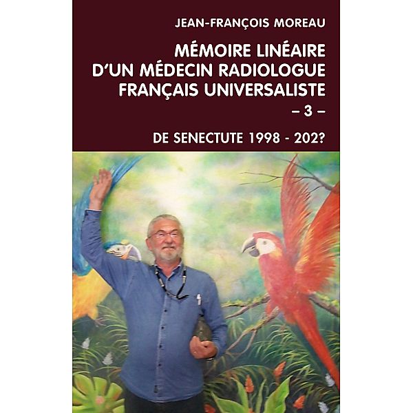 Memoire lineaire d'un medecin radiologue francais universaliste - Volume 3 / Librinova, Moreau Jean-Francois Moreau