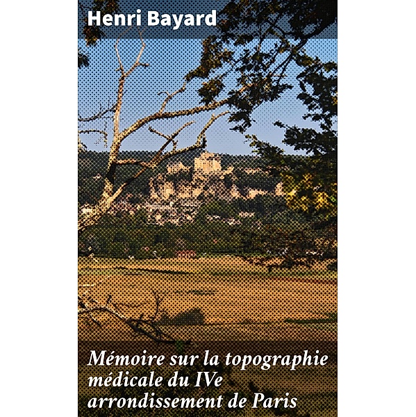 Mémoire sur la topographie médicale du IVe arrondissement de Paris, Henri Bayard