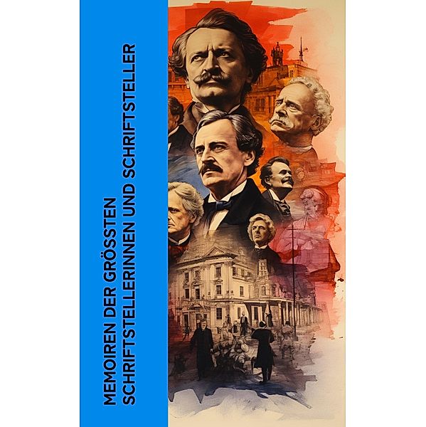 Memoiren der größten Schriftstellerinnen und Schriftsteller, Lew Tolstoi, Jean Jacques Rousseau, Bertha von Suttner, Malwida von Meysenbug, Johanna Schopenhauer, Friedrich Motte de la Fouqué, Gustave Flaubert, Hans Fallada, Theodor Fontane, Jean Paul, Henry David Thoreau, Charles Dickens, Stefan Zweig, Stendhal, George Sand, Jakob Wassermann, Walter Benjamin, Maxim Gorki, Leopold von Sacher-Masoch