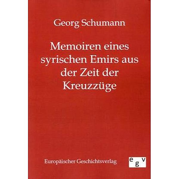 Memoiren eines syrischen Emirs aus der Zeit der Kreuzzüge, Georg Schumann