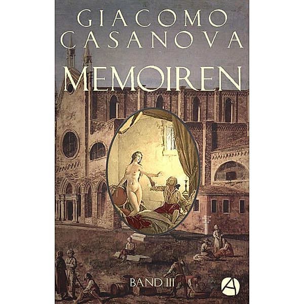 Memoiren: Geschichte meines Lebens. Band 3 / Die Abenteuer des Giacomo Casanova Bd.3, Giacomo Casanova