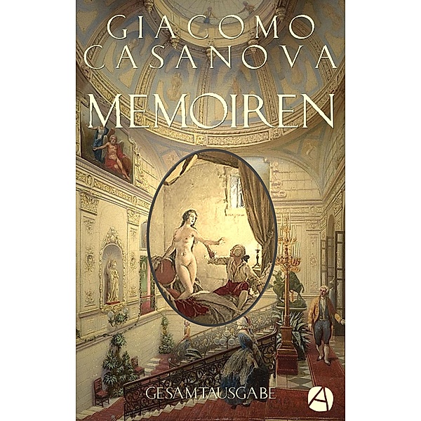 Memoiren - Geschichte meines Lebens. Gesamtausgabe, Giacomo Casanova