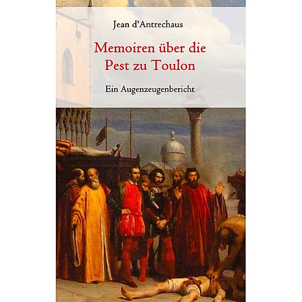 Memoiren über die Pest zu Toulon - Ein Augenzeugenbericht, Jean d'Antrechaus