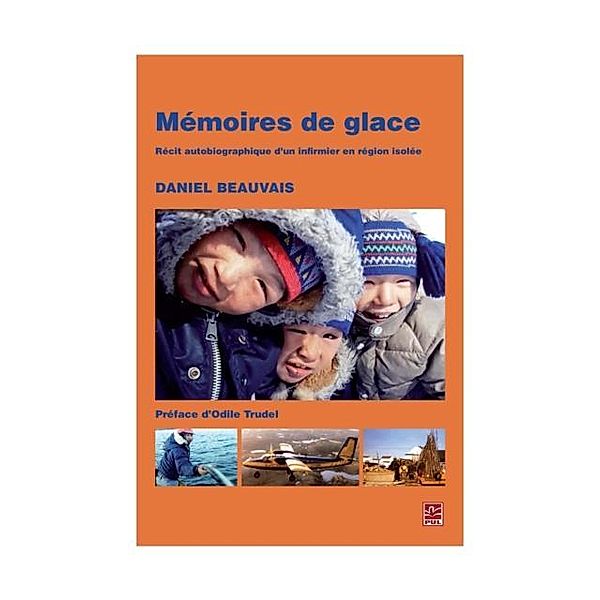 Memoires de glace :  Recit autobiographique d'un infirmier en region isolee, Daniel Beauvais Daniel Beauvais