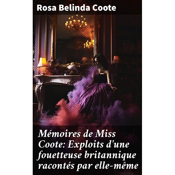 Mémoires de Miss Coote: Exploits d'une fouetteuse britannique racontés par elle-même, Rosa Belinda Coote