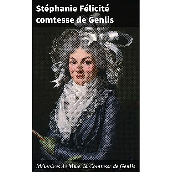 Mémoires de Mme la Comtesse de Genlis, Stéphanie Félicité Genlis