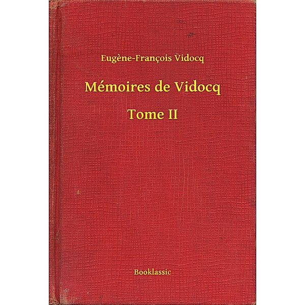 Mémoires de Vidocq - Tome II, Eugène-François Vidocq