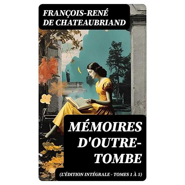 Mémoires d'outre-tombe (L'édition intégrale - Tomes 1 à 5), François-René de Chateaubriand