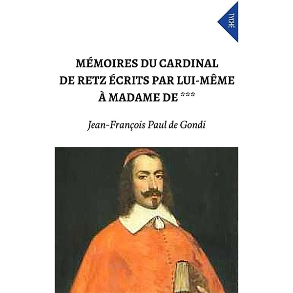 Mémoires du cardinal de Retz écrits par lui-même à Madame de ***, Jean-françois Paul De Gondi