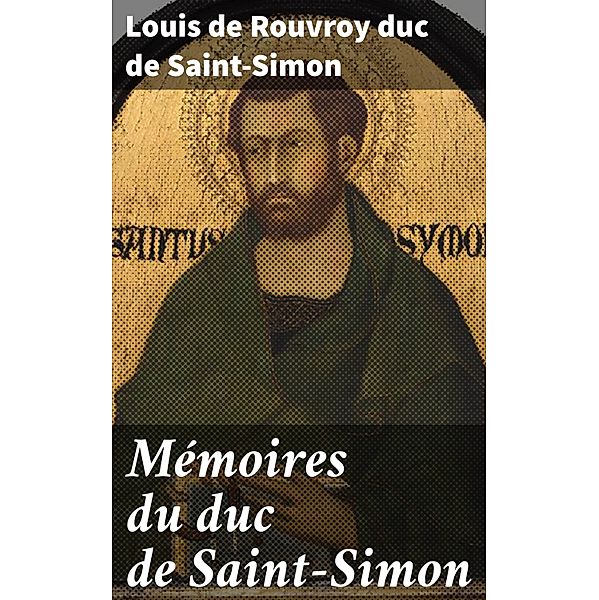 Mémoires du duc de Saint-Simon, Louis de Rouvroy Saint-Simon