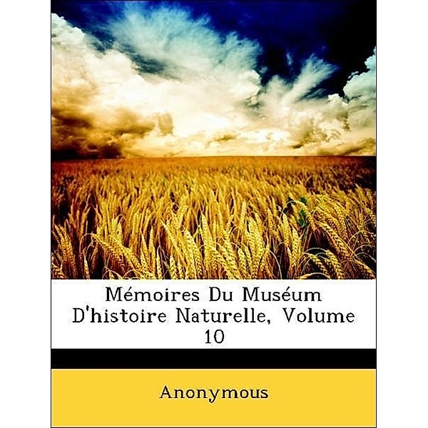 Memoires Du Museum D'Histoire Naturelle, Volume 10, Anonymous