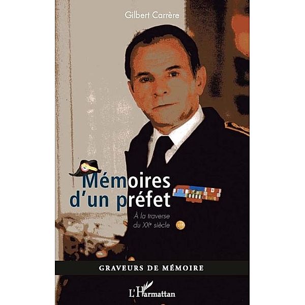 Memoires d'un prefet - a la traverse du xxeme siecle / Hors-collection, Gilbert Carrere