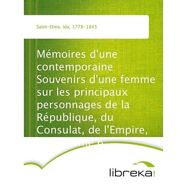 Mémoires d'une contemporaine Souvenirs d'une femme sur les principaux personnages de la République, du Consulat, de l'Empire, etc... Tome 6, Ida Saint-Elme