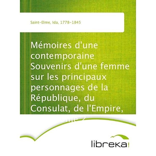 Mémoires d'une contemporaine Souvenirs d'une femme sur les principaux personnages de la République, du Consulat, de l'Empire, etc... Tome 2, Ida Saint-Elme