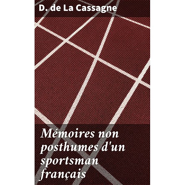 Mémoires non posthumes d'un sportsman français, D. de La Cassagne