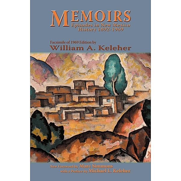 Memoirs, Episodes in New Mexico History, 1892-1969, William A. Keleher