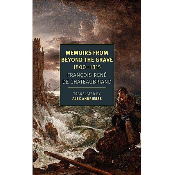 Memoirs from Beyond the Grave: 1800-1815, François-Réne Chateaubriand