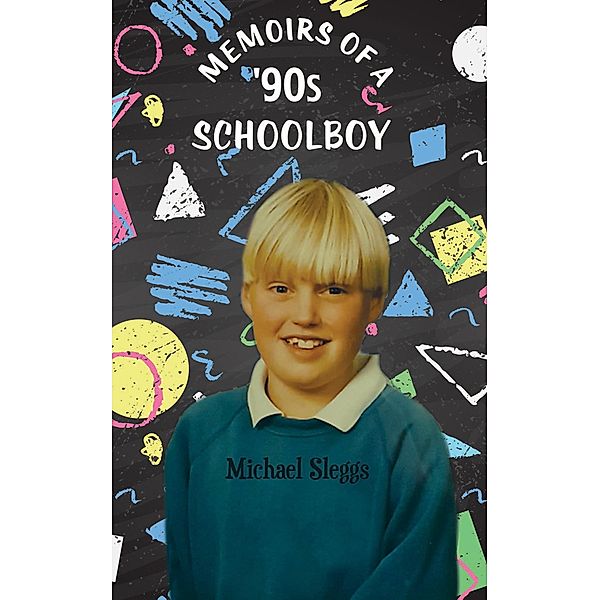 Memoirs of a '90s Schoolboy / Austin Macauley Publishers, Michael Sleggs