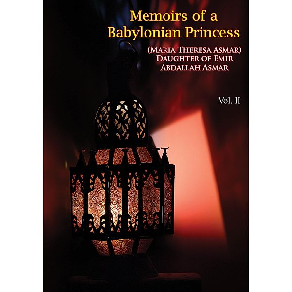 Memoirs of a Babylonian Princess, (Maria Theresa Asmar) Daughter of Emir Abdallah Asmar Vol. II, Maria Theresa Asmar Asmar