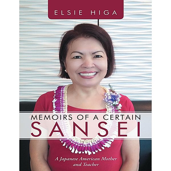 Memoirs of a Certain Sansei: A Japanese American Mother and Teacher, Elsie Higa