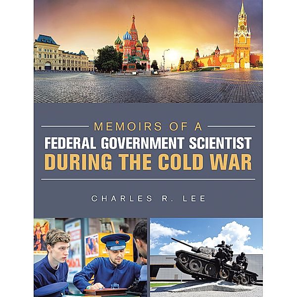 Memoirs of a Federal Government Scientist During the Cold War, Charles R. Lee