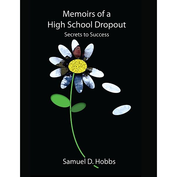 Memoirs of a High School Dropout: Secrets to Success, Samuel D. Hobbs