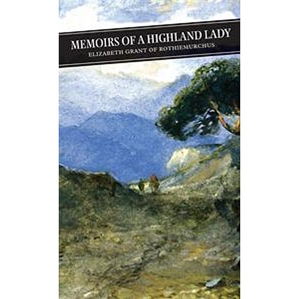 Memoirs Of A Highland Lady / Canongate Classics Bd.10, Elizabeth Grant