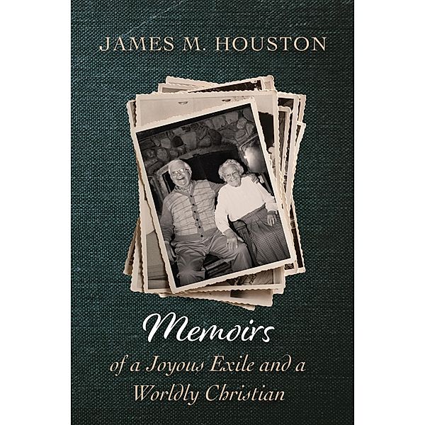 Memoirs of a Joyous Exile and a Worldly Christian, James M. Houston