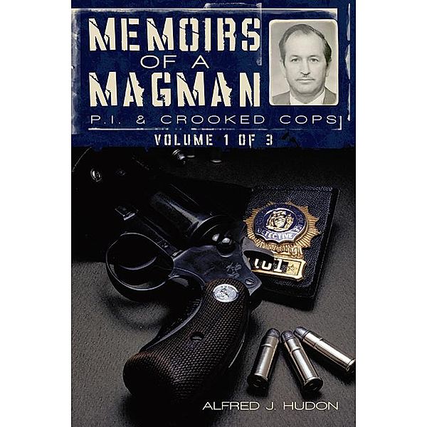 Memoirs of a Magman: P.I. & Crooked Cops, Alfred J. Hudon