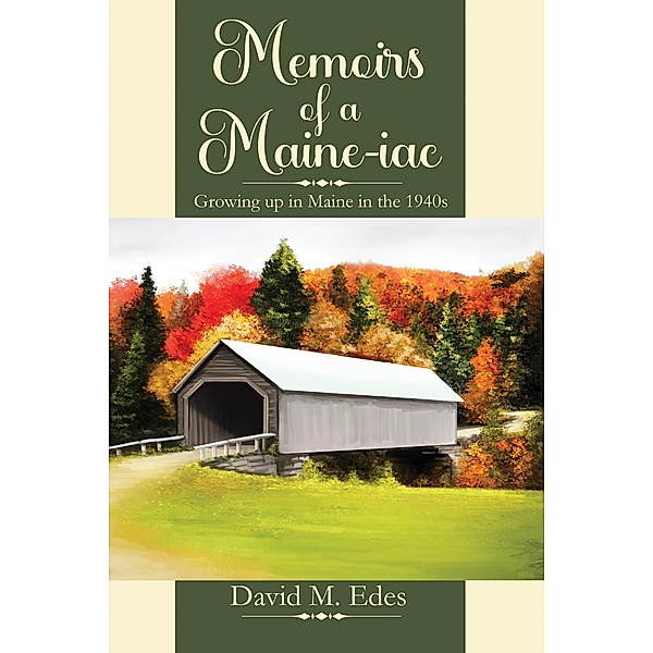 Memoirs of a Maine-iac: Growing up in Maine in the 1940s, David Mitchell Edes