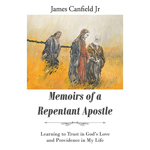MEMOIRS OF A REPENTANT APOSTLE, James Canfield Jr