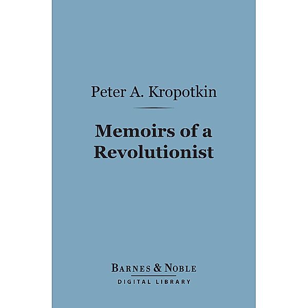 Memoirs of a Revolutionist (Barnes & Noble Digital Library) / Barnes & Noble, Peter Alekseevich Kropotkin