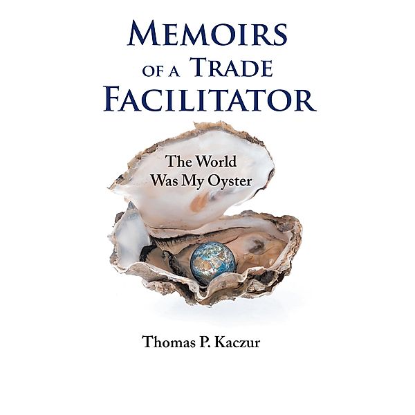 Memoirs of a Trade Facilitator, Thomas P. Kaczur