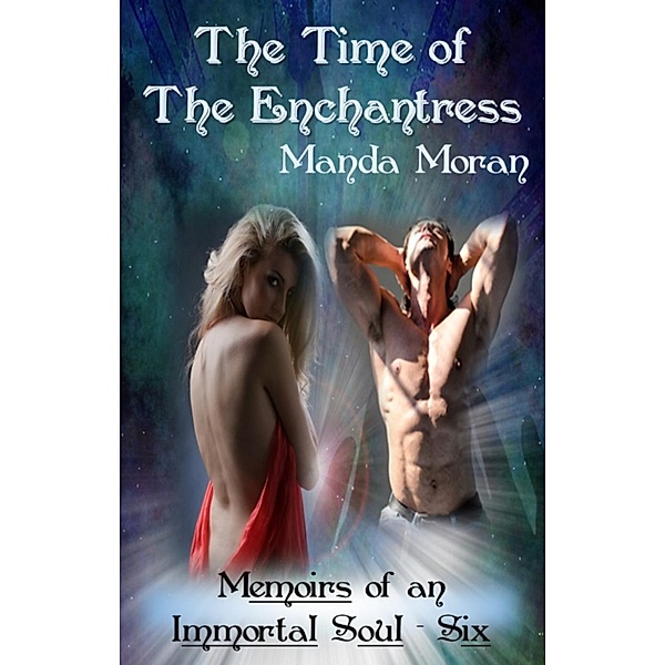 Memoirs of an Immortal Soul: The Time of the Enchantress (Memoirs of an Immortal Soul, #6), Manda Moran