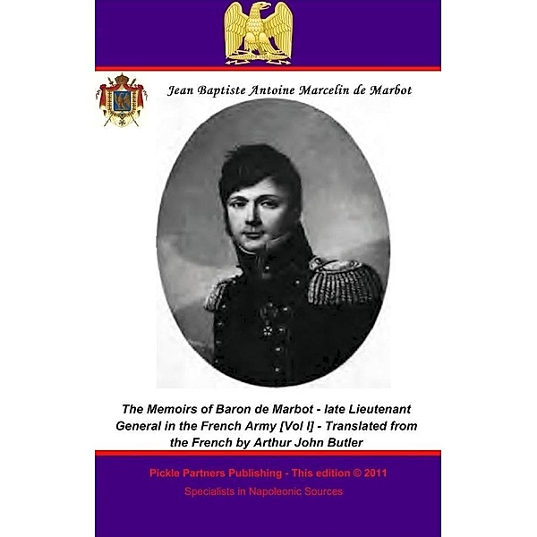 Memoirs of Baron de Marbot - late Lieutenant General in the French Army. Vol. I, Baron Jean Baptiste Antoine Marcelin de Marbot General de Division