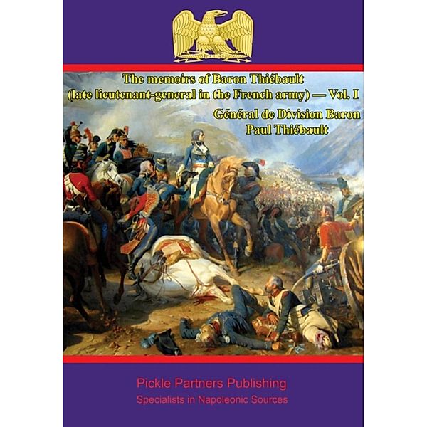 memoirs of Baron Thiebault (late lieutenant-general in the French army) - Vol. I, General de Division Baron Paul-Charles-Francois-Adrien-Henri Dieudonne Thiebault