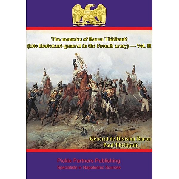 memoirs of Baron Thiebault (late lieutenant-general in the French army) - Vol. II, General de Division Baron Paul-Charles-Francois-Adrien-Henri Dieudonne Thiebault