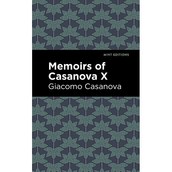 Memoirs of Casanova Volume X / Mint Editions (In Their Own Words: Biographical and Autobiographical Narratives), Giacomo Casanova