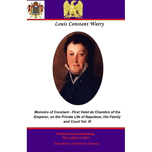 Memoirs of Constant - First Valet de Chambre to the Emperor. Vol III, Louis Constant Wairy