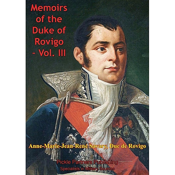 Memoirs Of Duke Of Rovigo Vol. III, Anne Jean Marie Rene Savary Duke Of Rovigo