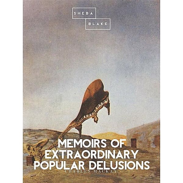 Memoirs of Extraordinary Popular Delusions, Charles Mackay