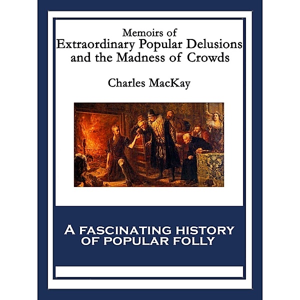Memoirs of Extraordinary Popular Delusions and the Madness of Crowds / SMK Books, Charles MacKay