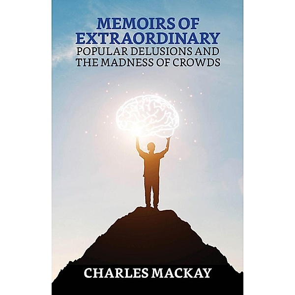Memoirs of Extraordinary Popular Delusions and the Madness of Crowds / True Sign Publishing House, Charles MacKay