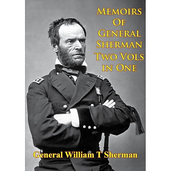 Memoirs Of General Sherman - 2nd. Edition, Revised And Corrected [Illustrated - 2 Volumes In One], General William Tecumseh Sherman