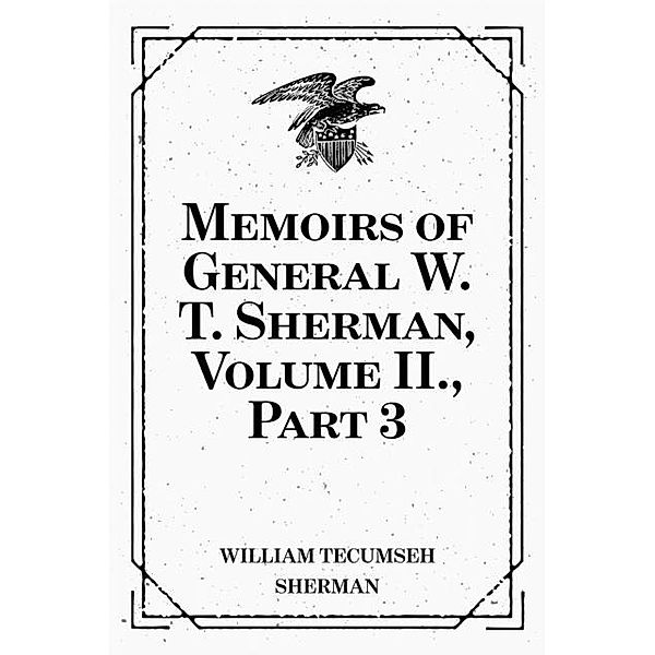 Memoirs of General W. T. Sherman, Volume II., Part 3, William Tecumseh Sherman